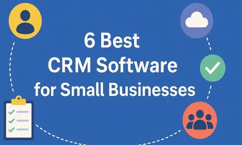 6 Best CRM Software for Small Businesses