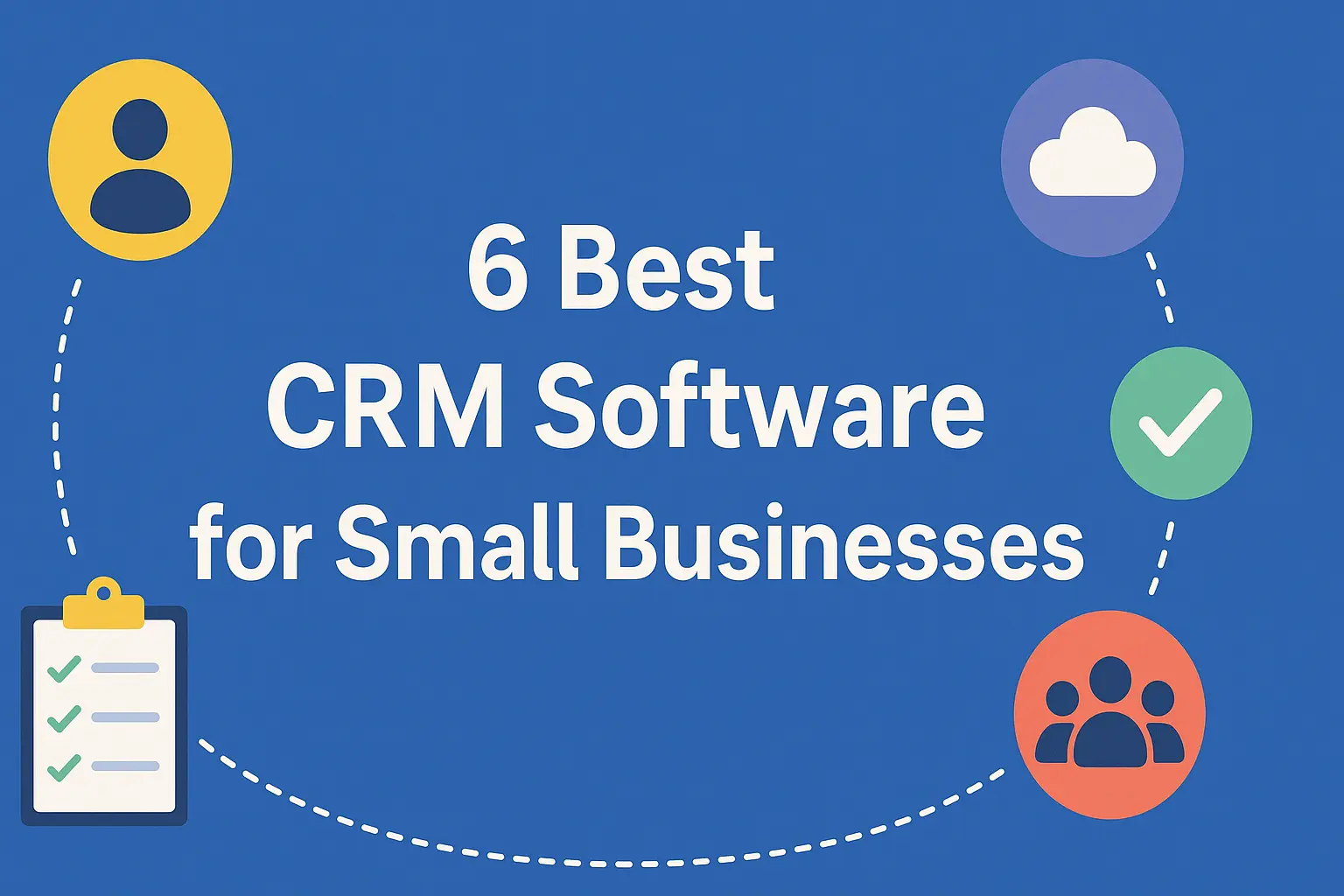 6 Best CRM Software for Small Businesses
