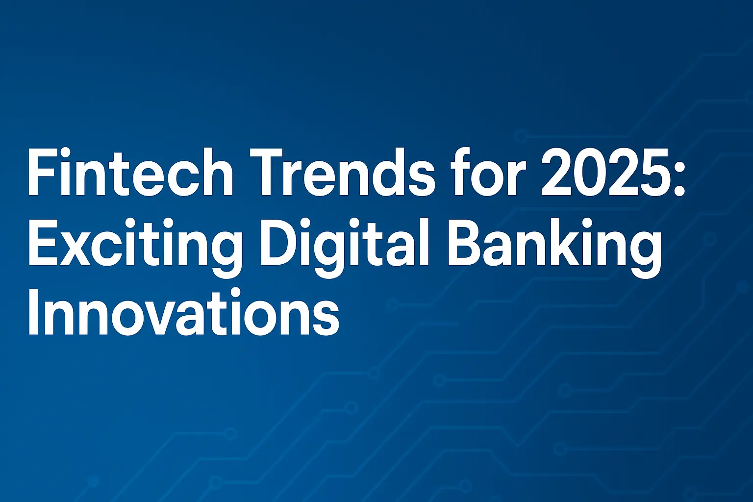 Fintech Trends for 2025 Exciting Digital Banking Innovations